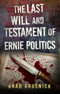 Title: The Last Will and Testament of Ernie Politics, Author: Brad Grusnick