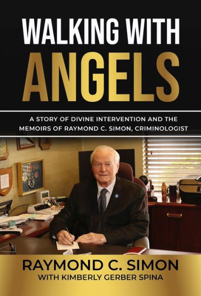 Walking with Angels: A Story of Divine Intervention and the Memoirs of Raymond C. Simon, Criminologist