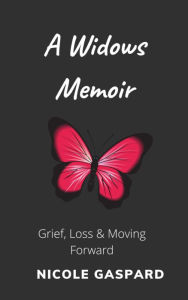 Title: A Widow's Memoir: Grief, Loss & Moving Forward, Author: Nicole Gaspard