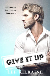 Title: Give It Up: An Enemies to Lovers Romance, Author: Lee Kilraine