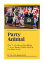 Party Animal: The Truth about President Trump, Power Politics & the Partisan Press