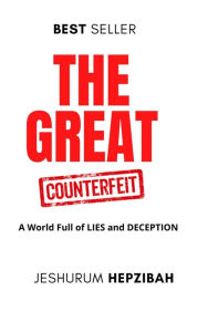 Title: The GREAT Counterfeit: A World Full of LIES and DECEPTION, Author: Jeshurum Hepzibah