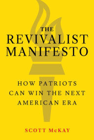 Title: The Revivalist Manifesto: How Patriots Can Win the Next American Era, Author: Scott McKay