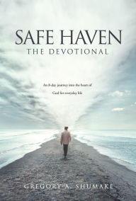 Title: Safe Haven - The Devotional: An 8-day journey into the heart of God for everyday life, Author: Gregory A. Shumake