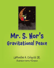 Title: Mr. S. Nor's Gravitational Peace, Author: LaMonthe A. Colquitt SR.