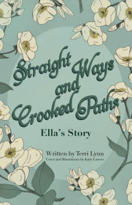 Title: Straight Ways and Crooked Paths: Ella's Story, Author: Terri Lynn