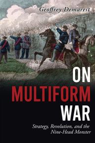 Title: On Multiform War: Strategy, Revolution, and the Nine-Head Monster., Author: Geoffrey Demarest