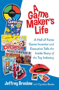 Title: A Game Maker's Life: A Hall of Fame Game Inventor and Executive Tells the Inside Story of the Toy Industry, Author: Jeffrey Breslow