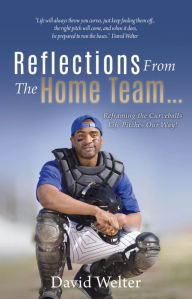 Title: Reflections From the Home Team... Reframing the Curveballs Life Pitches Our Way!, Author: David Welter
