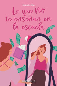 Title: Lo que no te enseñan en la escuela:: Cuando descubres lo que quieres en la vida, todo cambia, Author: Alejandra Díaz