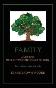 Title: FAMILY: A MIRROR REFLECTING THE HEART OF GOD, Author: DIANE BROWN MOORE