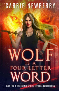 Title: Wolf is a Four-letter Word: Book Two of the Eternal Spring, Invisible Forest series, Author: Carrie Newberry