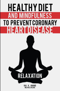 Title: HEALTHY DIET AND MINDFULNESS TO PREVENT CORONARY HEART DISEASE, Author: Raj Anand