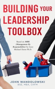 Title: Building Your Leadership Toolbox: Based on MBR by Dr. Michael Durst Ph.D., Author: John Wandolowski BSE