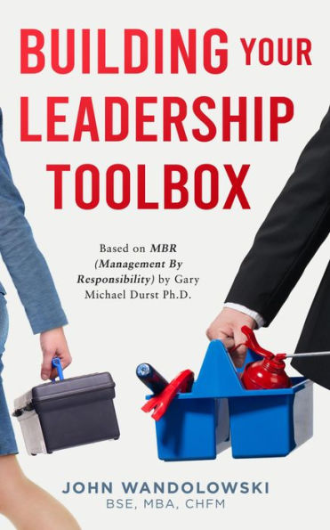 Building Your Leadership Toolbox: Based on MBR by Dr. Michael Durst Ph.D.