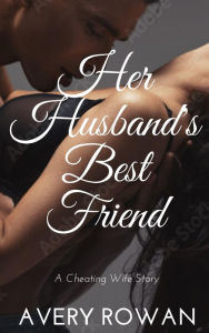 Title: Her Husband's Best Friend: A Cheating Wife Story, Author: Avery Rowan