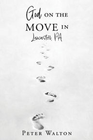 Title: GOD ON THE MOVE IN LANCASTER, PA, Author: Peter Walton