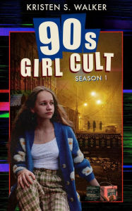 Title: 90s Girl Cult: Season 1: YA Paranormal Thriller, Author: Kristen S. Walker