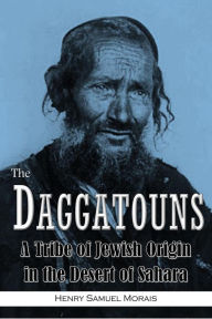 Title: The Daggatouns: A Tribe of Jewish Origin in the Desert of Sahara, Author: Henry Samuel Morais