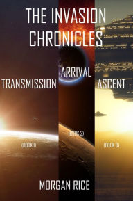 Title: The Invasion Chronicles: Transmission (Book 1), Arrival (Book 2), and Ascent (Book 3), Author: Morgan Rice