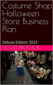 Title: Halloween Costume Shop Business Plan: Deluxe Edition 2023, Author: Scott Proctor