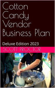 Title: Cotton Candy Vendor Business Plan: Deluxe Edition 2023, Author: Scott Proctor