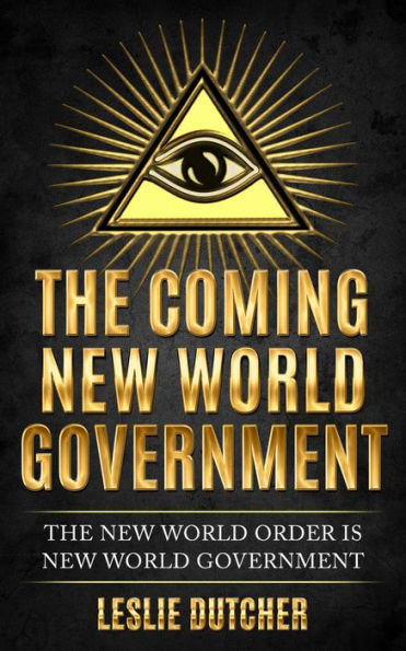 THE COMING NEW WORLD GOVERNMENT: The New World Order is New World Government