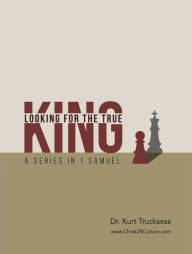 Title: A Series In 1 Samuel - Looking For The True King, Author: Kurt Trucksess