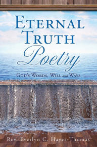 Title: Eternal Truth Poetry: God's Words, Will and Ways, Author: Rev. Everlyn C. Hayes-Thomas