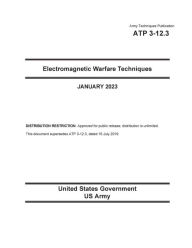 Title: Army Techniques Publication ATP 3-12.3 Electromagnetic Warfare Techniques January 2023, Author: United States Government Us Army