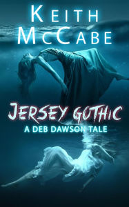 Title: Jersey Gothic: A Deb Dawson Tale: Book 2 of the Deb Dawson Series, Author: Keith Mccabe