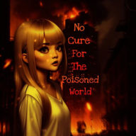 Title: No Cure For The Poisoned World, Author: Duke Astra