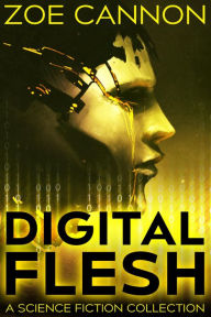 Title: Digital Flesh: A Science Fiction Collection, Author: Zoe Cannon