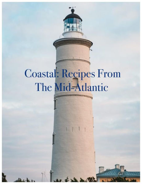 Coastal Cuisine: Recipes From the Mid-Atlantic