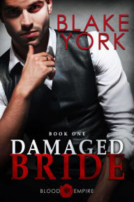 Title: Damaged Bride: An Arranged Marriage Dark Mafia Romance, Author: Blake York
