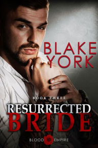 Title: Resurrected Bride: An Arranged Marriage Dark Mafia Romance, Author: Blake York