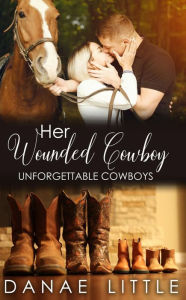 Title: Her Wounded Cowboy: Unforgettable Cowboys Book Three, Author: Danae Little