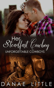 Title: Her Steadfast Cowboy: Unforgettable Cowboys Book Four, Author: Danae Little