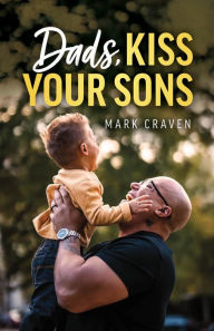 Title: Dads, Kiss Your Sons, Author: Mark Craven