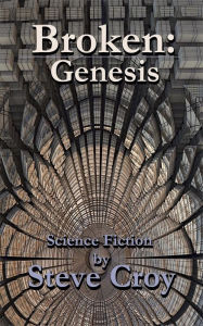 Title: Broken: Genesis: Book 1 of the Broken Saga, Author: Steve Croy