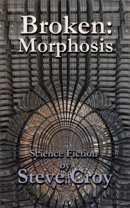 Title: Broken: Morphosis: Book 3 of the Broken Saga, Author: Steve Croy