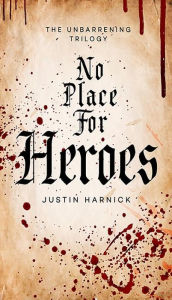 Title: No Place For Heroes: (The Unbarrening Trilogy, 1), Author: Justin Harnick