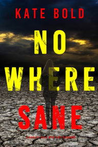 Title: Nowhere Sane (A Harley Cole FBI Suspense ThrillerBook 10), Author: Kate Bold