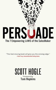 Title: Persuade: The 7 Empowering Laws of the SalesMaker, Author: Scott Hogle