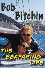 Title: The Seafaring Life: Insights Into the Cruising Lifestyle, Author: Bob Bitchin