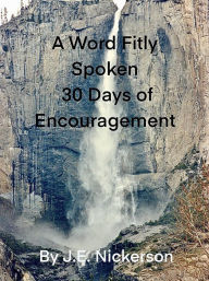 Title: A Word Fitly Spoken 30 Days of Encouragement, Author: J. E. Nickerson