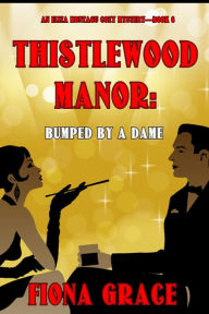 Title: Thistlewood Manor: Bumped by a Dame (An Eliza Montagu Cozy MysteryBook 6), Author: Fiona Grace