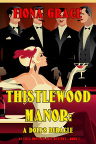 Title: Thistlewood Manor: A Doll's Debacle (An Eliza Montagu Cozy MysteryBook 7), Author: Fiona Grace