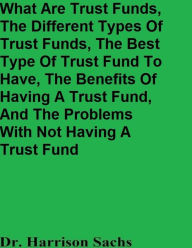 Title: What Are Trust Funds, The Different Types Of Trust Funds, And The Best Type Of Trust Fund To Have, Author: Dr. Harrison Sachs
