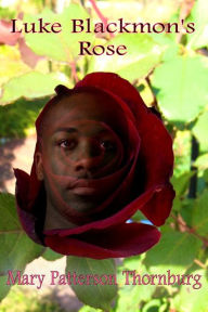 Title: Luke Blackmon's Rose: A Love Story, Author: Mary Patterson Thornburg